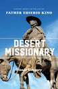 Desert Missionary: A Novel Based on the Life of Father Eusebio Kino - Paperback
