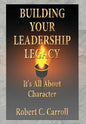 Building Your Leadership Legacy: It's All About Character - Hardcover