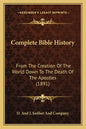 Complete Bible History: From the Creation of the World Down to the Death of the Apostles (1891) - Paperback