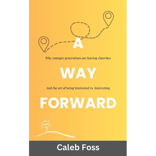 A Way Forward: Why Younger Generations Are Leaving Churches, and the Art of Being Interested vs. Interesting - Paperback