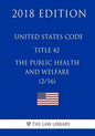 United States Code - Title 42 - The Public Health and Welfare (2/16) (2018 Edition) - Paperback