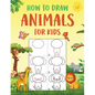 How to Draw Animals for Kids: An Easy to Follow Step-by-Step Guide for Kids to Draw 50 Cute Animals. - Paperback