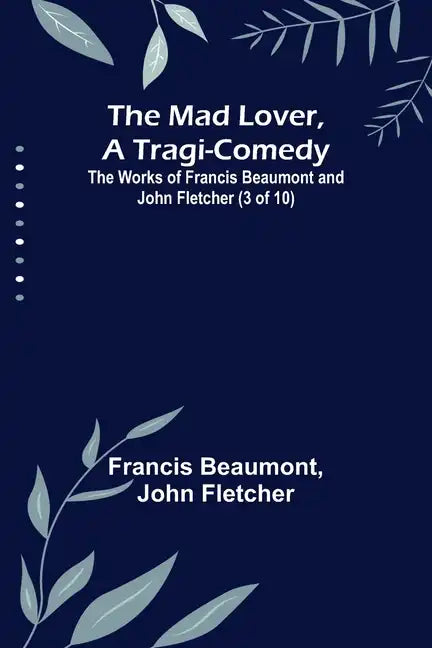 The Mad Lover, a Tragi-Comedy; The Works of Francis Beaumont and John Fletcher (3 of 10) - Paperback
