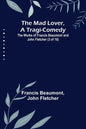 The Mad Lover, a Tragi-Comedy; The Works of Francis Beaumont and John Fletcher (3 of 10) - Paperback