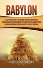 Babylon: A Captivating Guide to the Kingdom in Ancient Mesopotamia, Starting from the Akkadian Empire to the Battle of Opis Against Persia, Including - Hardcover