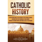 Catholic History: A Captivating Guide to the History of the Catholic Church, Starting with the Teachings of Jesus Christ Through the Rom - Hardcover