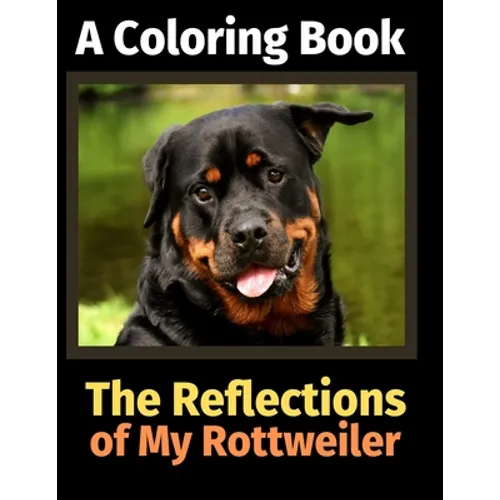 The Reflections of My Rottweiler: A Coloring Book - Paperback
