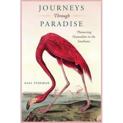 Journeys Through Paradise: Pioneering Naturalists in the Southeast - Paperback