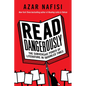 Read Dangerously: The Subversive Power of Literature in Troubled Times - Hardcover