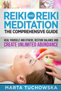 Reiki and Reiki Meditation: The Comprehensive Guide: Heal Yourself and Others, Restore Balance and Create Unlimited Abundance - Paperback