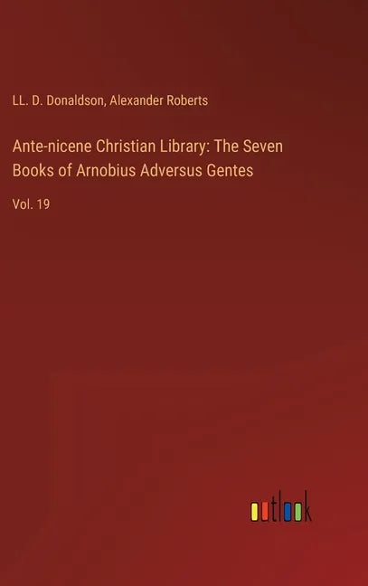 Ante-nicene Christian Library: The Seven Books of Arnobius Adversus Gentes: Vol. 19 - Hardcover