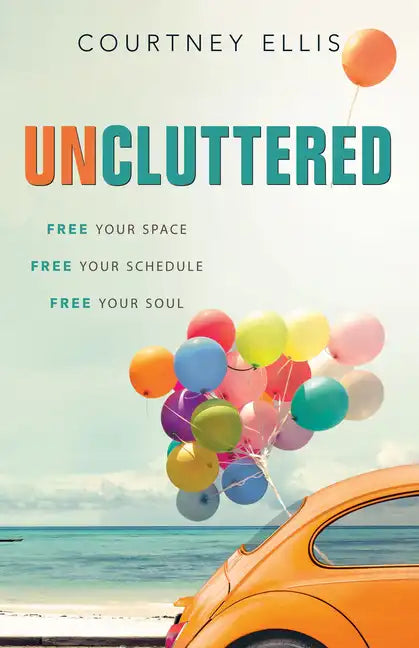 Uncluttered: Free Your Space, Free Your Schedule, Free Your Soul - Paperback