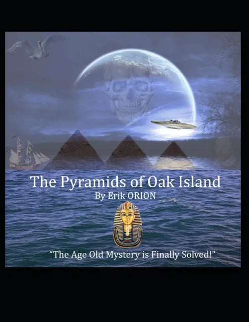 The Pyramids of Oak Island: The Age Old Mystery to The Secret's of Oak Island is Finally Solved! - Paperback