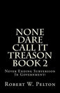 None Dare Call It Treason Book 2: Never Ending Subversion In Government! - Paperback