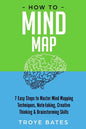 How to Mind Map: 7 Easy Steps to Master Mind Mapping Techniques, Note-taking, Creative Thinking & Brainstorming Skills - Paperback