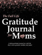 The Full Life Gratitude Journal for Moms: A daily gratitude journal for a full life that is more grateful, mindful, and joyful - Hardcover