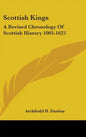 Scottish Kings: A Revised Chronology Of Scottish History 1005-1625 - Hardcover