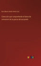 Colección que comprehende el breve de concesion de la gracia del excusado - Hardcover