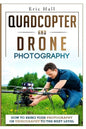 Quadcopter and Drone Photography: How to Bring Your Photography or Videography to the Next Level - Paperback
