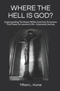 Where the Hell Is God?: Understanding the Power Within and How to Harness That Power - A Personal Journey - Paperback