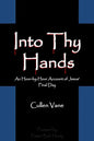 Into Thy Hands: An Hour-by-Hour Account of Jesus' Final Day - Paperback
