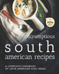 Scrumptious South American Recipes: A Complete Cookbook of Latin American Dish Ideas! - Paperback