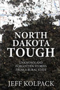 North Dakota Tough: Unknown and Forgotten Stories from a Rural State - Paperback
