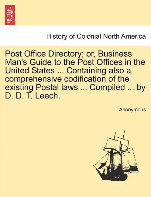 Post Office Directory; Or, Business Man's Guide to the Post Offices in the United States ... Containing Also a Comprehensive Codification of the Exist - Paperback