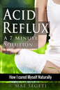 Acid Reflux A 7 Minute Solution: How I Cured Myself Naturally - Paperback