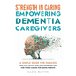 STRENGTH IN CAREING Empowering dementia caregivers - Paperback