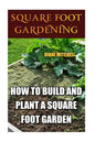 Square Foot Gardening: How To Build And Plant A Square Foot Garden - Paperback