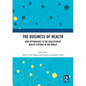 The Business of Health: New Approaches to the Evolution of Health Systems in the World - Paperback
