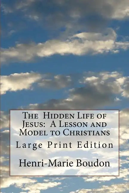 The Hidden Life of Jesus: A Lesson and Model to Christians: Large Print Edition - Paperback