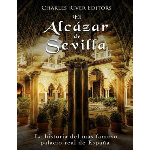 El Alcázar de Sevilla: La historia del más famoso palacio real de España - Paperback