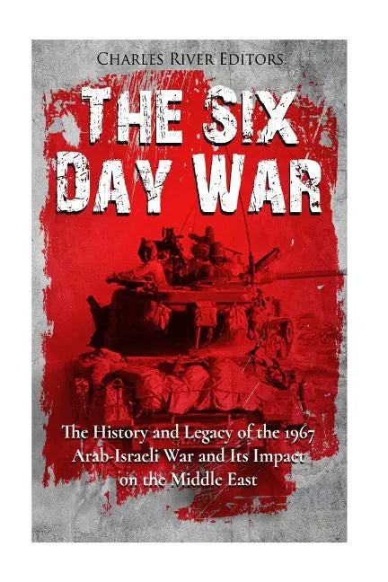 The Six Day War: The History and Legacy of the 1967 Arab-Israeli War and Its Impact on the Middle East - Paperback