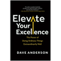 Elevate Your Excellence: The Power of Doing Ordinary Things Extraordinarily Well - Hardcover