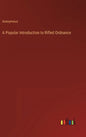 A Popular Introduction to Rifled Ordnance - Hardcover