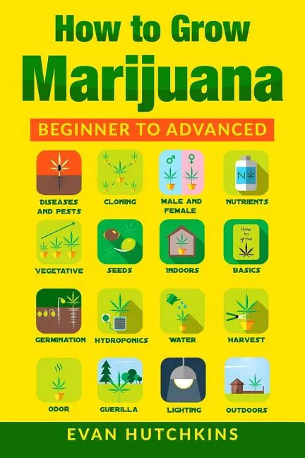 How to Grow Marijuana: Beginners to Advanced -Growing Medicinal Cannabis Indoors for Medicinal Use - Paperback
