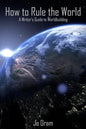 How to Rule the World: A Writer's Guide to Worldbuilding - Paperback