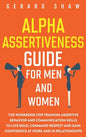 Alpha Assertiveness Guide for Men and Women: The Workbook for Training Assertive Behavior and Communication Skills to Live Bold, Command Respect and G - Hardcover