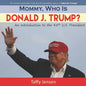Mommy, Who is Donald J. Trump?: An Introduction to the 45th U.S. President - Paperback