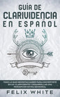 Guía de Clarividencia en Español: Todo lo que necesitas saber para convertirte en un clarividente y desarrollar una percepción extra sensorial - Paperback
