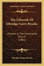 The Lifework Of Elbridge Gerry Brooks: Minister In The Universalist Church (1881) - Paperback