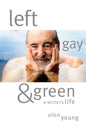 Left, Gay & Green: A Writer's Life - Paperback