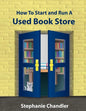 How to Start and Run a Used Bookstore: A Bookstore Owner's Essential Toolkit with Real-World Insights, Strategies, Forms, and Procedures - Paperback