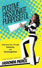 Positive, Passionate, Purposeful: Impacting Lives Through Positivity and Encouragement - Paperback