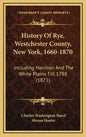 History Of Rye, Westchester County, New York, 1660-1870: Including Harrison And The White Plains Till 1788 (1871) - Hardcover
