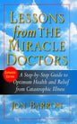 Lessons from the Miracle Doctors: A Step-By-Step Guide to Optimum Health and Relief from Catastrophic Illness - Hardcover
