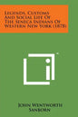 Legends, Customs and Social Life of the Seneca Indians of Western New York (1878) - Paperback