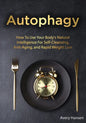 Autophagy: How To Use Your Body's Natural Intelligence For Self-Cleansing, Anti-Aging, and Rapid Weight Loss - Paperback